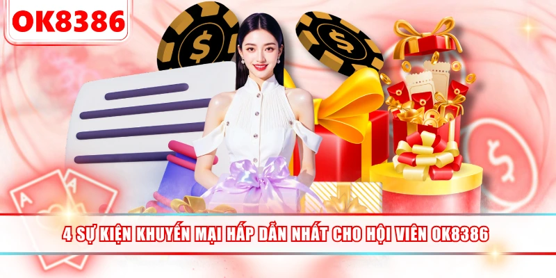 4 Sự Kiện Khuyến Mại Hấp Dẫn Nhất Cho Hội Viên OK8386