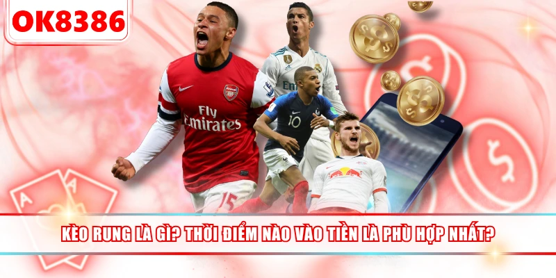 Kèo Rung Là Gì? Thời Điểm Nào Vào Tiền Là Phù Hợp Nhất?