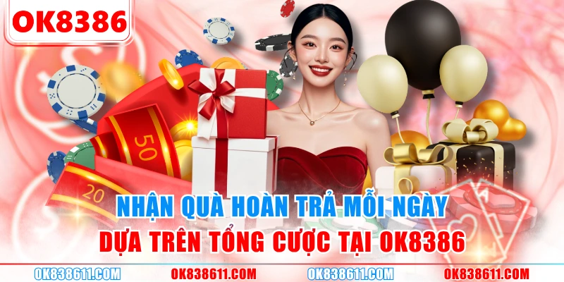 Nhận quà hoàn trả mỗi ngày dựa trên tổng cược tại OK8386
